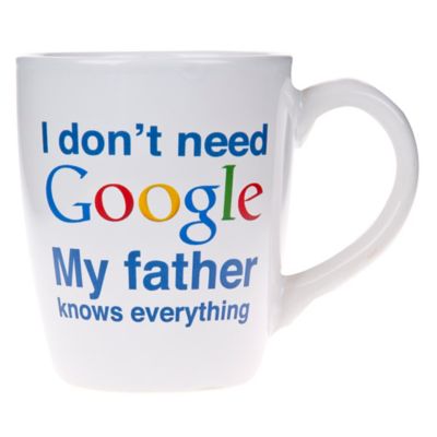 &quot;I Don&#39;t Need Google My Father Knows Everything&quot; Coffee Mug