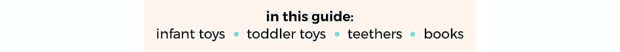 in this guide infant toys . toddler toys . teethers . books