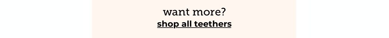 want more? shop all teethers