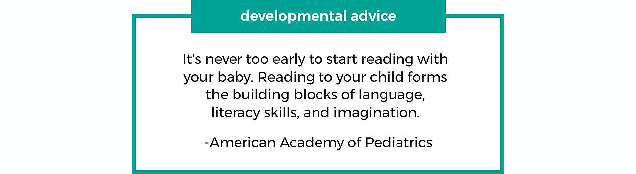 developmental advice It's never too early to start reading with your baby. Reading to your child forms the building blocks of language, literacy skills, and imagination.