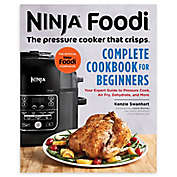 Ninja&reg; Foodi&trade; &quot;Complete Cookbook for Beginners&quot; by Kenzie Swanhart