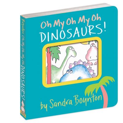 "Oh My Oh My Oh Dinosaurs!" by Sandra Boynton