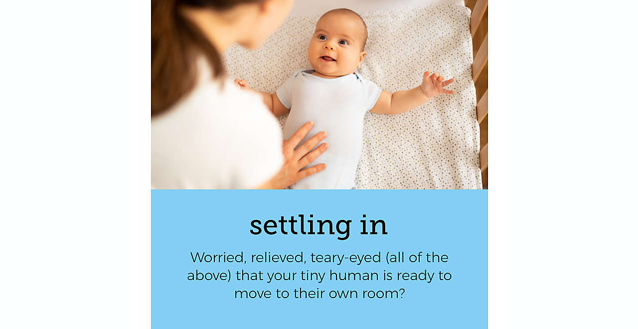 Worried, relieved, teary-eyed (all of the  above) that your tiny human is ready to  move to their own room?