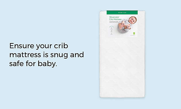 Ensure your crib mattress is snug and  safe for baby.