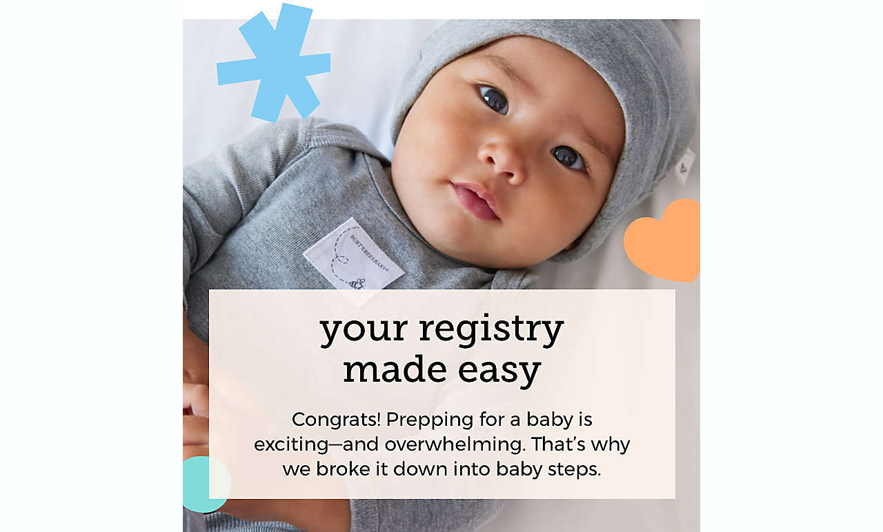 your registry made easy Congrats! Prepping for a baby can be overwhelming. That’s why we broke it down into baby steps.