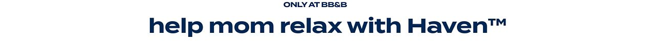 help mom relax with Haven™